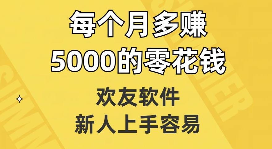 欢友软件，新人上手容易，每个月多赚5000的零花钱【揭秘】-网创论坛