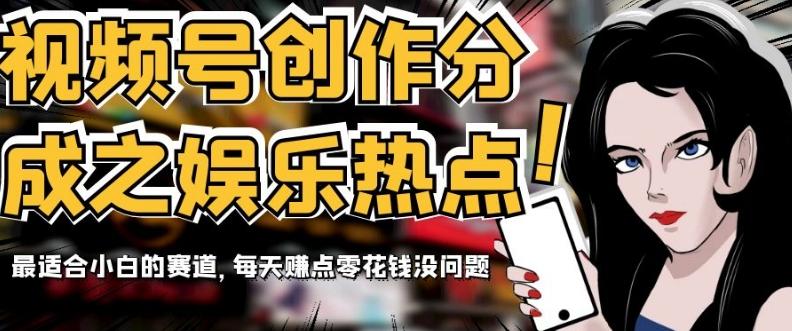 视频号创作分成之娱乐热点，最适合小白的赛道，每天赚点零花钱没问题【揭秘】-网创论坛