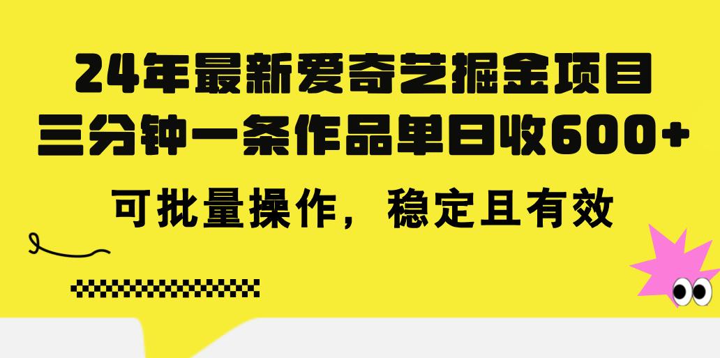 24年 最新爱奇艺掘金项目，三分钟一条作品单日收600+，可批量操作，稳...-网创论坛