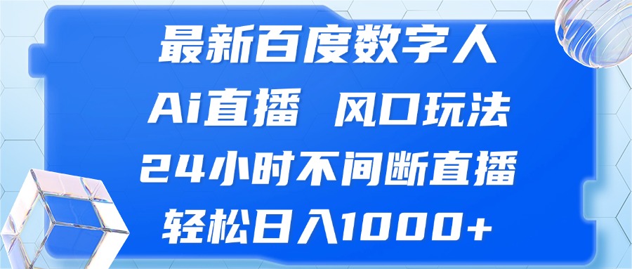 最新百度数字人Ai直播，风口玩法，24小时不间断直播，轻松日入1000+-网创论坛