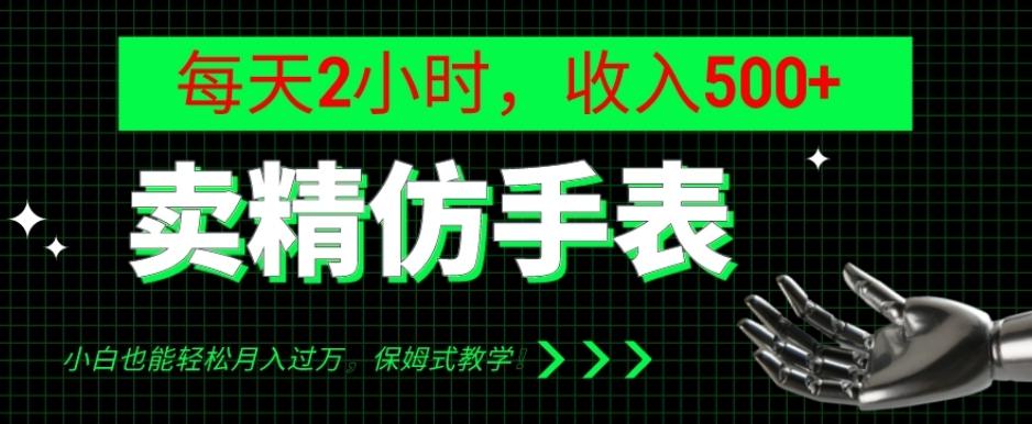 卖精仿手表，每天2小时，收入500+，小白也能轻松月入过万，保姆式教学！-网创论坛
