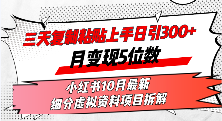 三天复制粘贴上手日引300+月变现5位数小红书10月最新 细分虚拟资料项目…-网创论坛