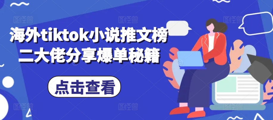 海外tiktok小说推文榜二大佬分享爆单秘籍-网创论坛