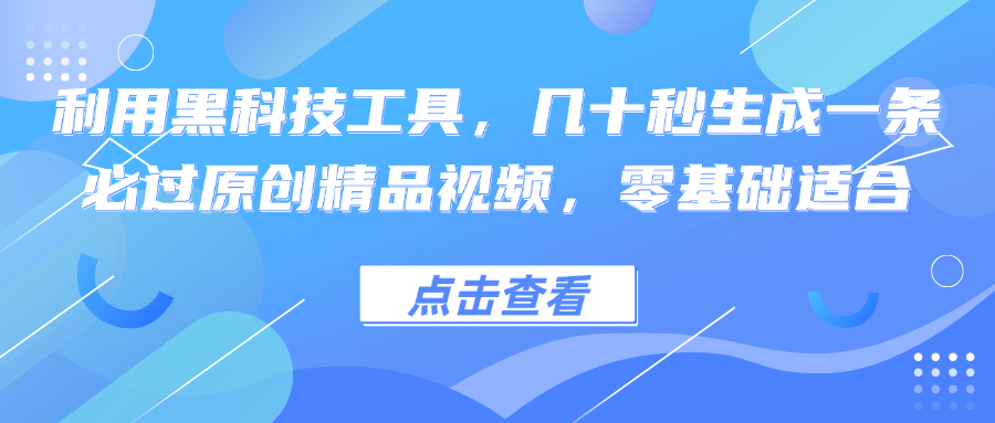 利用黑科技工具，几十秒生成一条必过原创精品视频，零基础适合-网创论坛