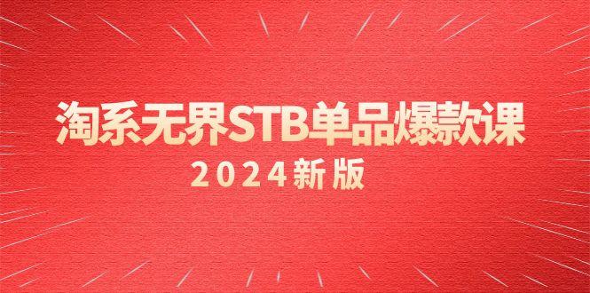 淘系 无界STB单品爆款课(2024)付费带动免费的核心逻辑，万相台无界关…-网创论坛