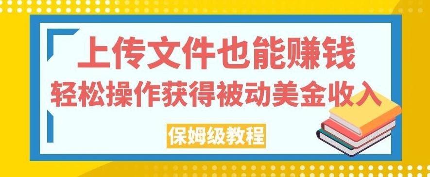 上传文件也能赚钱，轻松操作获得被动美金收入，保姆级教程【揭秘】-网创论坛