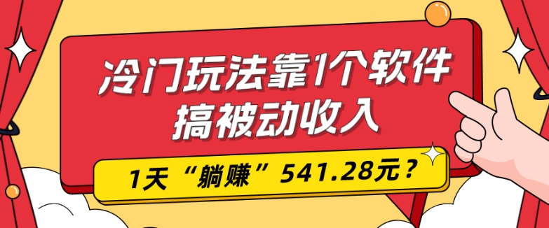 0基础可上手，冷门玩法靠1个软件搞被动收入，1天“躺赚”541.28元？-网创论坛