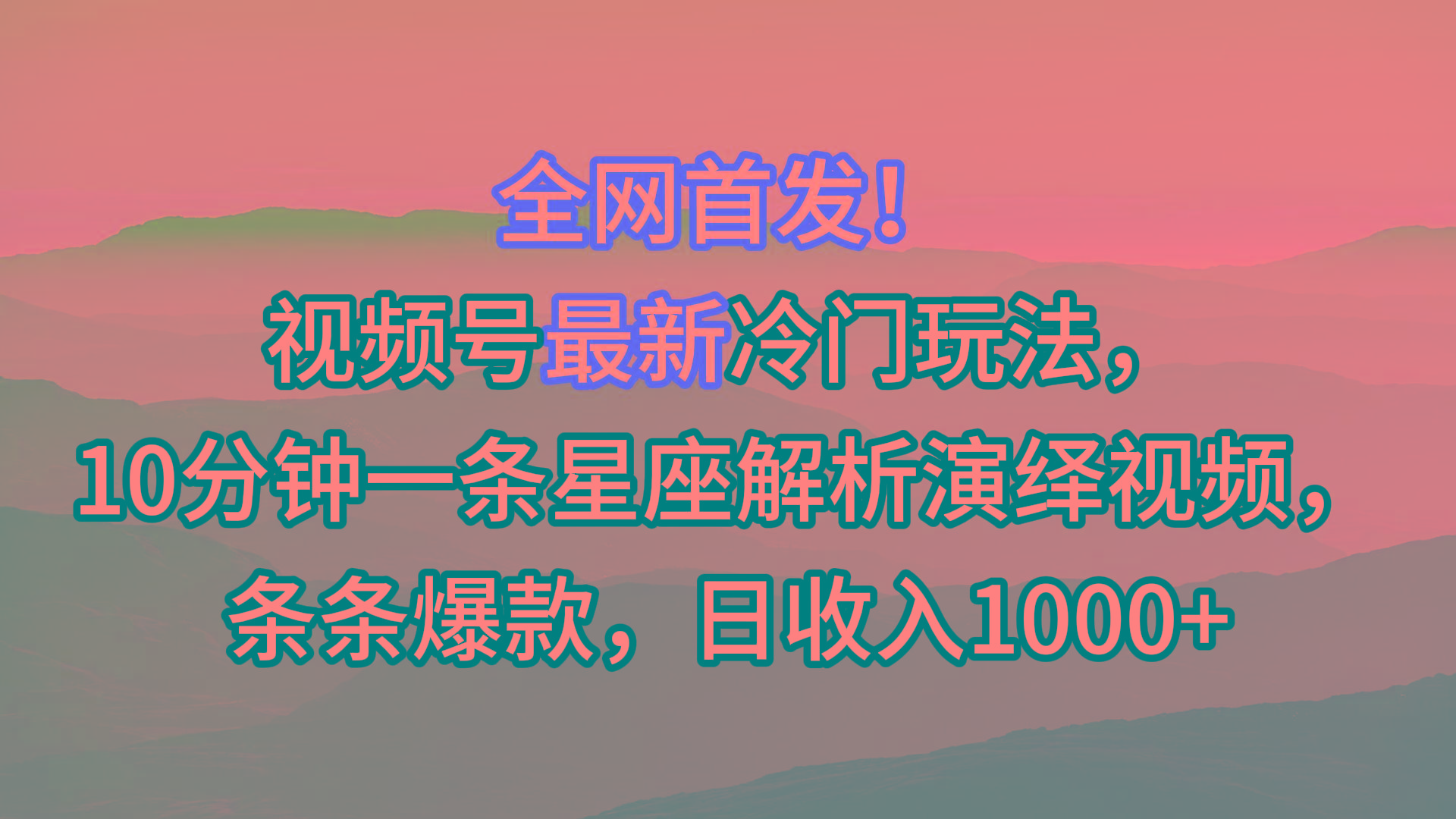 视频号最新冷门玩法，10分钟一条星座解析演绎视频，条条爆款，日收入1000+-网创论坛