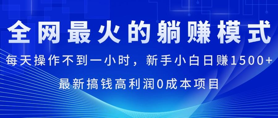 全网最火的躺赚模式，每天操作不到一小时，新手小白日赚1500+，最新搞...-网创论坛