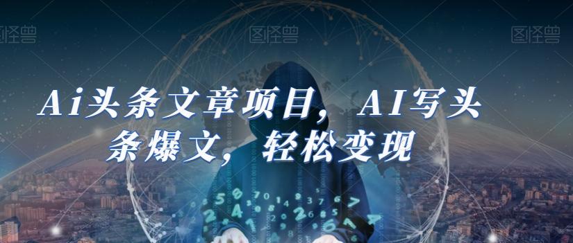 Ai头条文章项目，AI写头条爆文，轻松变现-网创论坛
