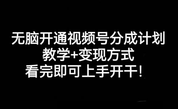无脑开通视频号分成计划，教学+变现方式，看完即可上手开干!-网创论坛
