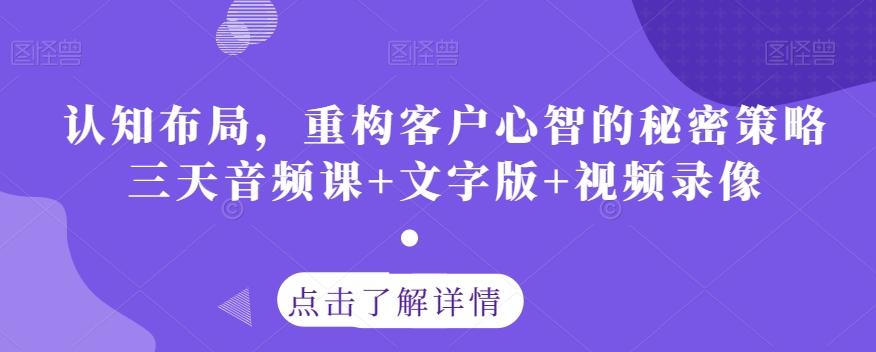 认知布局，重构客户心智的秘密策略三天音频课+文字版+视频录像-网创论坛