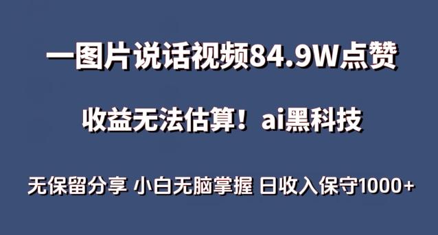 一图片说话视频84.9W点赞，收益无法估算，ai赛道蓝海项目，小白无脑掌握日收入保守1000+【揭秘】-网创论坛