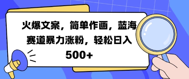 火爆文案，简单作画，蓝海赛道暴力涨粉，轻松日入5张-网创论坛