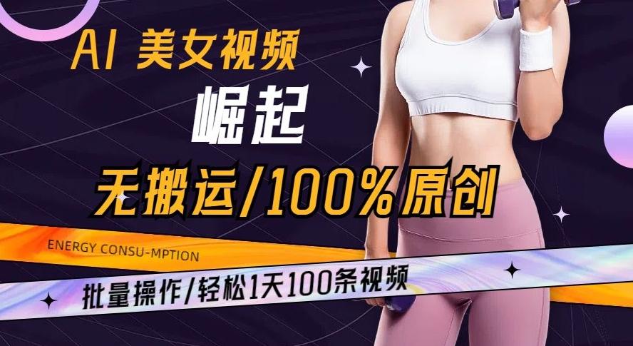 AI美女视频崛起玩法无搬运100%原创批量操作轻松1天100条【揭秘】-网创论坛