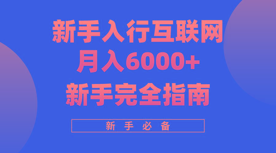 (10058期)互联网新手月入6000+完全指南 十年创业老兵用心之作，帮助小白快速入门-网创论坛