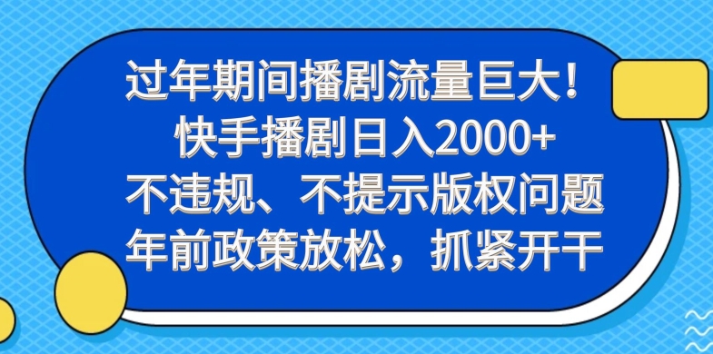 过年期间播剧流量巨大!快手播剧日入2000+,不违规、不提示版权问题,年前政策放松,抓紧开干-网创论坛