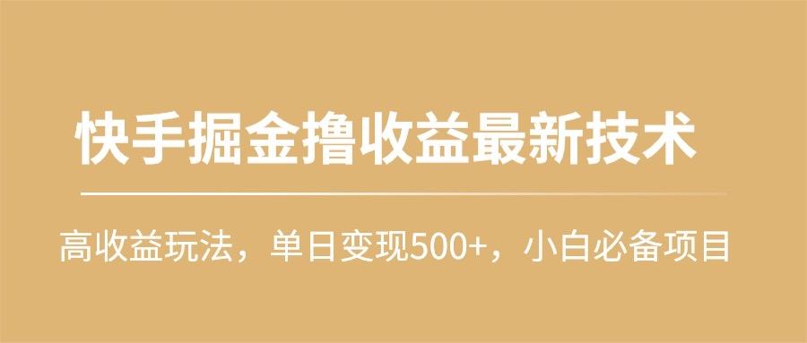 (10163期)快手掘金撸收益最新技术，高收益玩法，单日变现500+，小白必备项目-网创论坛