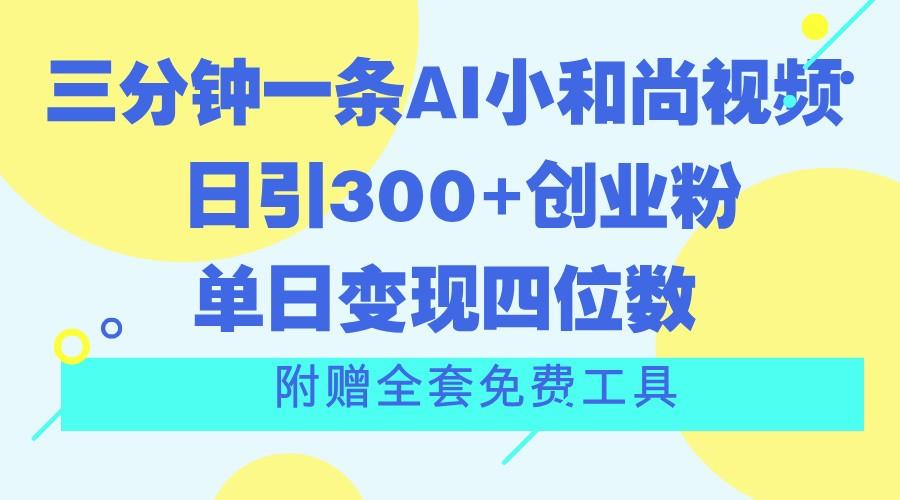 三分钟一条AI小和尚视频 ，日引300+创业粉。单日变现四位数 ，附赠全套免费工具-网创论坛