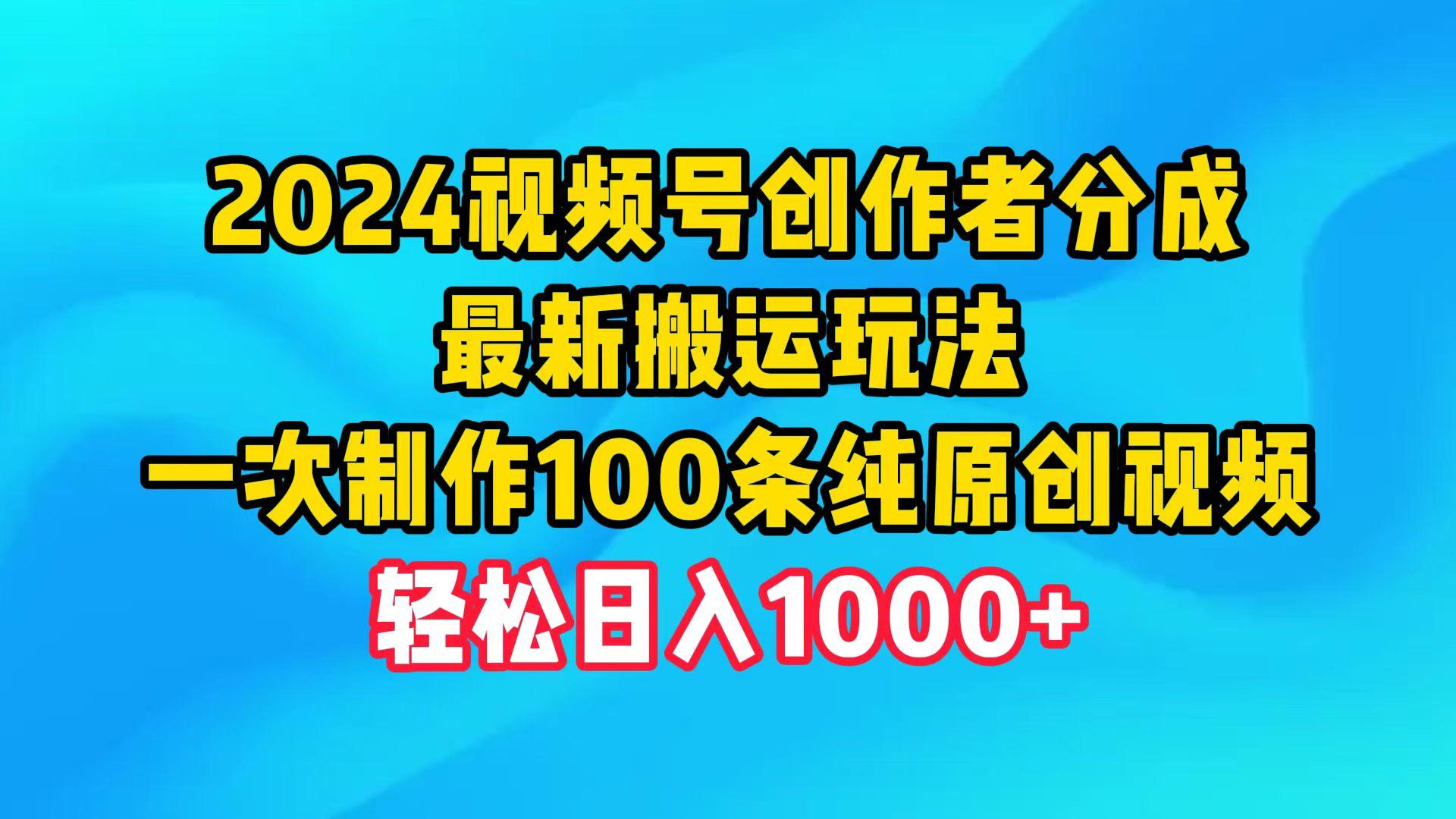 (9989期)2024视频号创作者分成，最新搬运玩法，一次制作100条纯原创视频，日入1000+-网创论坛