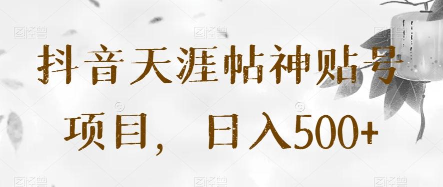 抖音天涯帖神贴号项目，日入500+【揭秘】-网创论坛