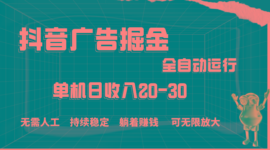 抖音广告掘金，单机产值20-30，全程自动化操作-网创论坛
