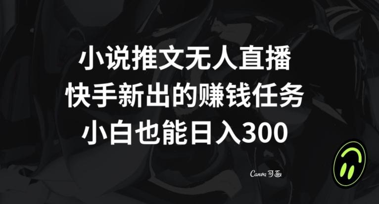小说推文无人直播，快手新出的赚钱任务，小白也能日入300+【揭秘】-网创论坛