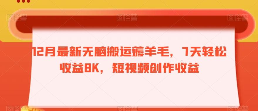 12月最新无脑搬运薅羊毛，7天轻松收益8K，短视频创作收益-网创论坛