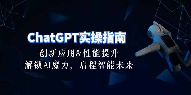 ChatGPT-实操指南：创新应用及性能提升，解锁 AI魔力，启程智能未来-30节-网创论坛
