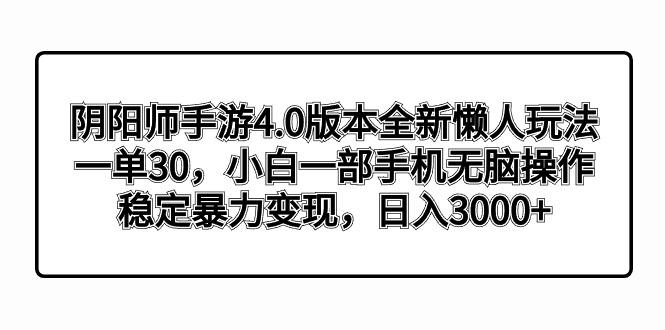 阴阳师手游4.0版本全新懒人玩法，一单30，小白一部手机无脑操作，稳定暴…-网创论坛