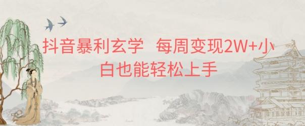 抖音暴利玄学，每周变现2W+小白也能轻松上手-网创论坛