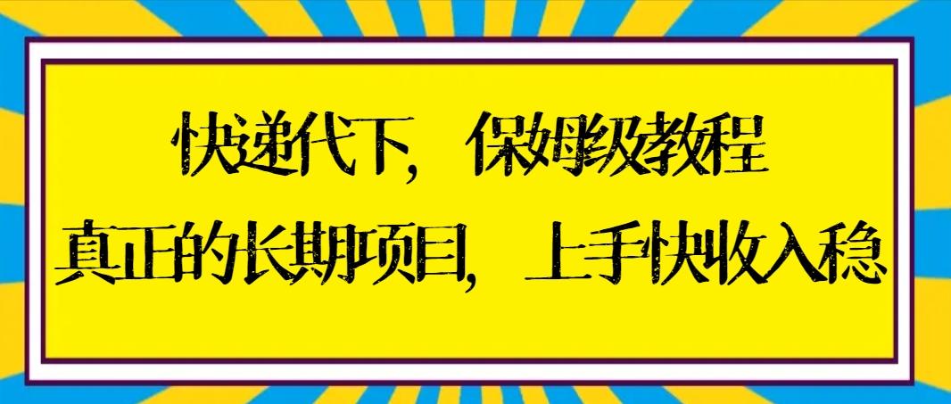 快递代下保姆级教程，真正的长期项目，上手快收入稳【实操+渠道】-网创论坛