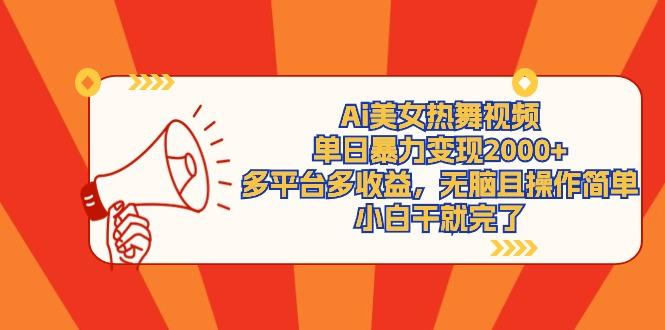 (9271期)Ai美女热舞视频，单日暴力变现2000+，多平台多收益，无脑且操作简单，小…-网创论坛