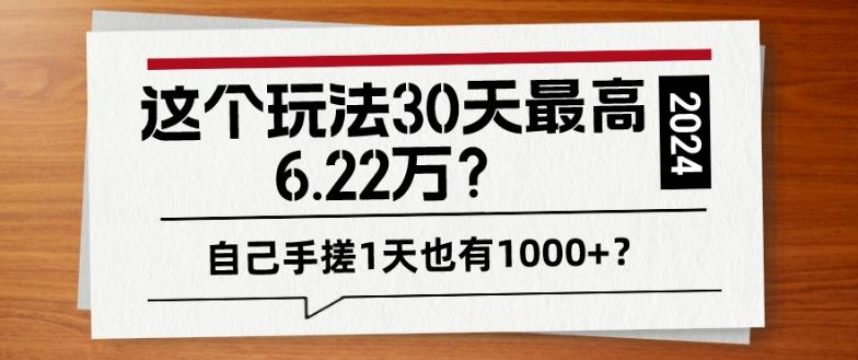 这个玩法30天最高6.22万？自己手搓1天也有1000+？-网创论坛