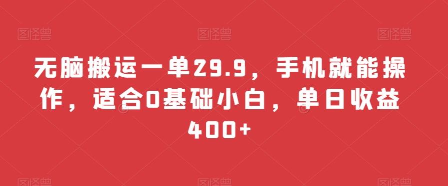 无脑搬运一单29.9，手机就能操作，适合0基础小白，单日收益400+-网创论坛