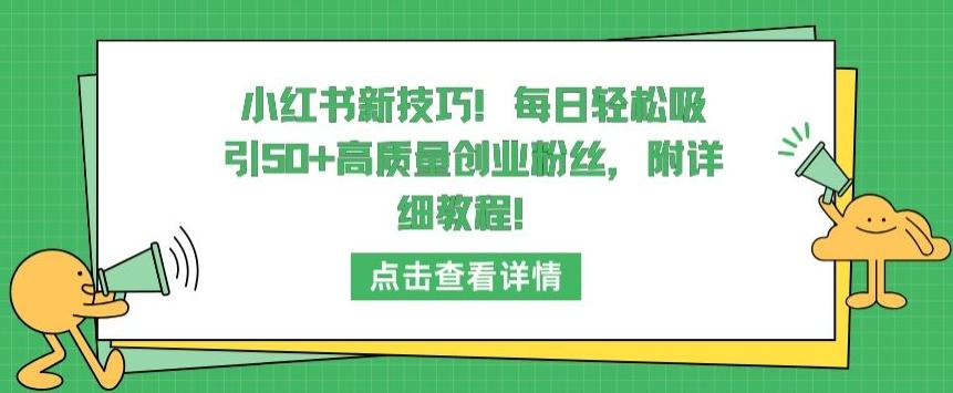 小红书新技巧，每日轻松吸引50+高质量创业粉丝，附详细教程【揭秘】-网创论坛