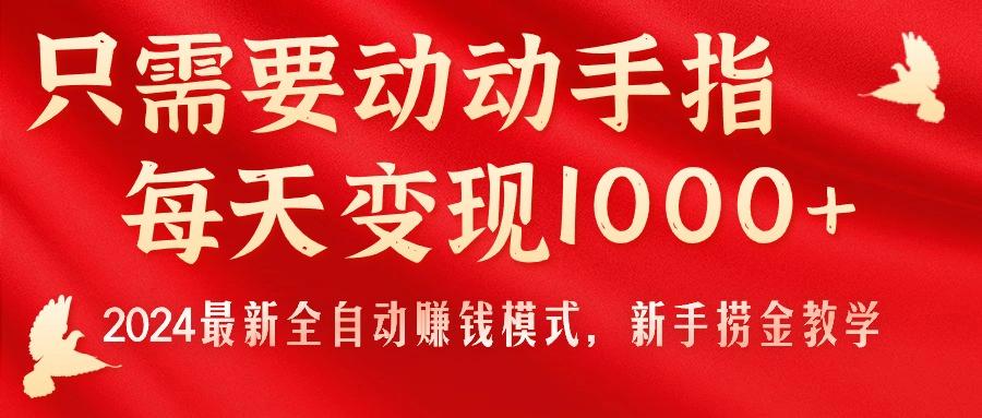 只需要动动手指，每天变现1000+，2024最新全自动赚钱模式，新手捞金教学！-网创论坛