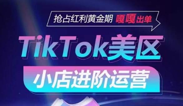 TikTok Shop美区小店进阶运营，抢占红利黄金期 嘎嘎出单-网创论坛