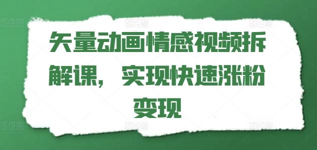 矢量动画情感视频拆解课，实现快速涨粉变现-网创论坛