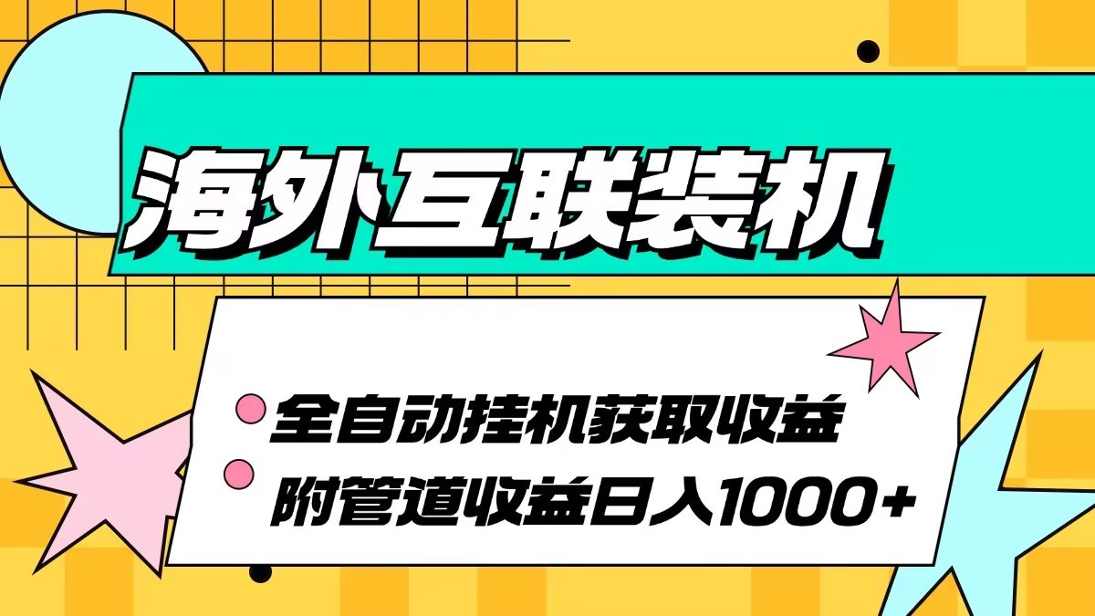 海外乐云互联装机全自动挂机附带管道收益 轻松日入1000+-网创论坛