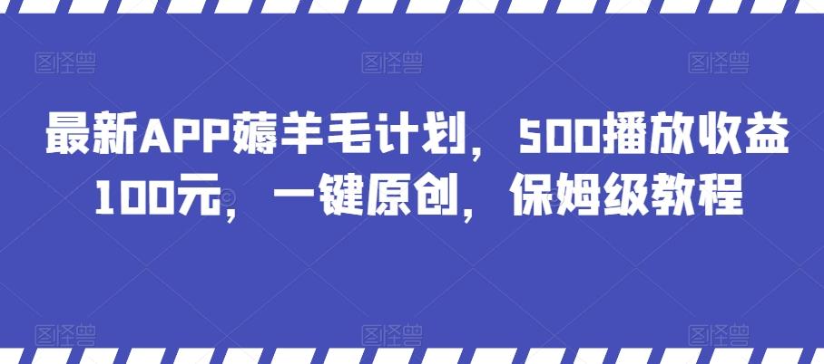 最新APP薅羊毛计划，500播放收益100元，一键原创，保姆级教程-网创论坛