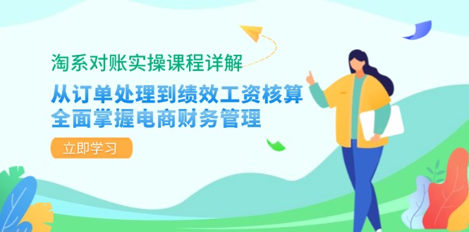 淘系对账实操课程详解：从订单处理到绩效工资核算，全面掌握电商财务管理-网创论坛
