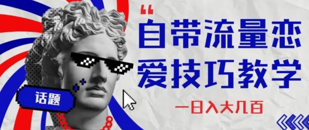 自带流量恋爱技巧—日入大几百-网创论坛