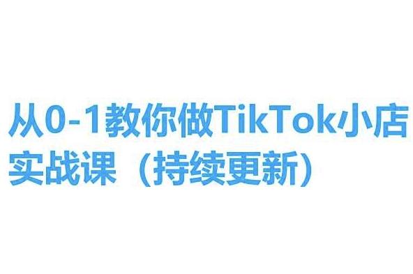 从0-1教你做TikTok小店实操课(持续更新)，手把手教你，简单易学-网创论坛