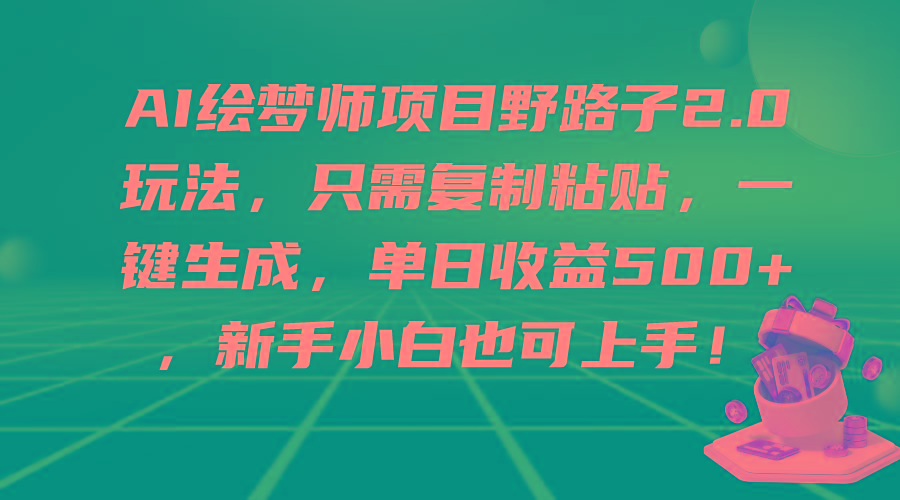 (9876期)AI绘梦师项目野路子2.0玩法，只需复制粘贴，一键生成，单日收益500+，新...-网创论坛