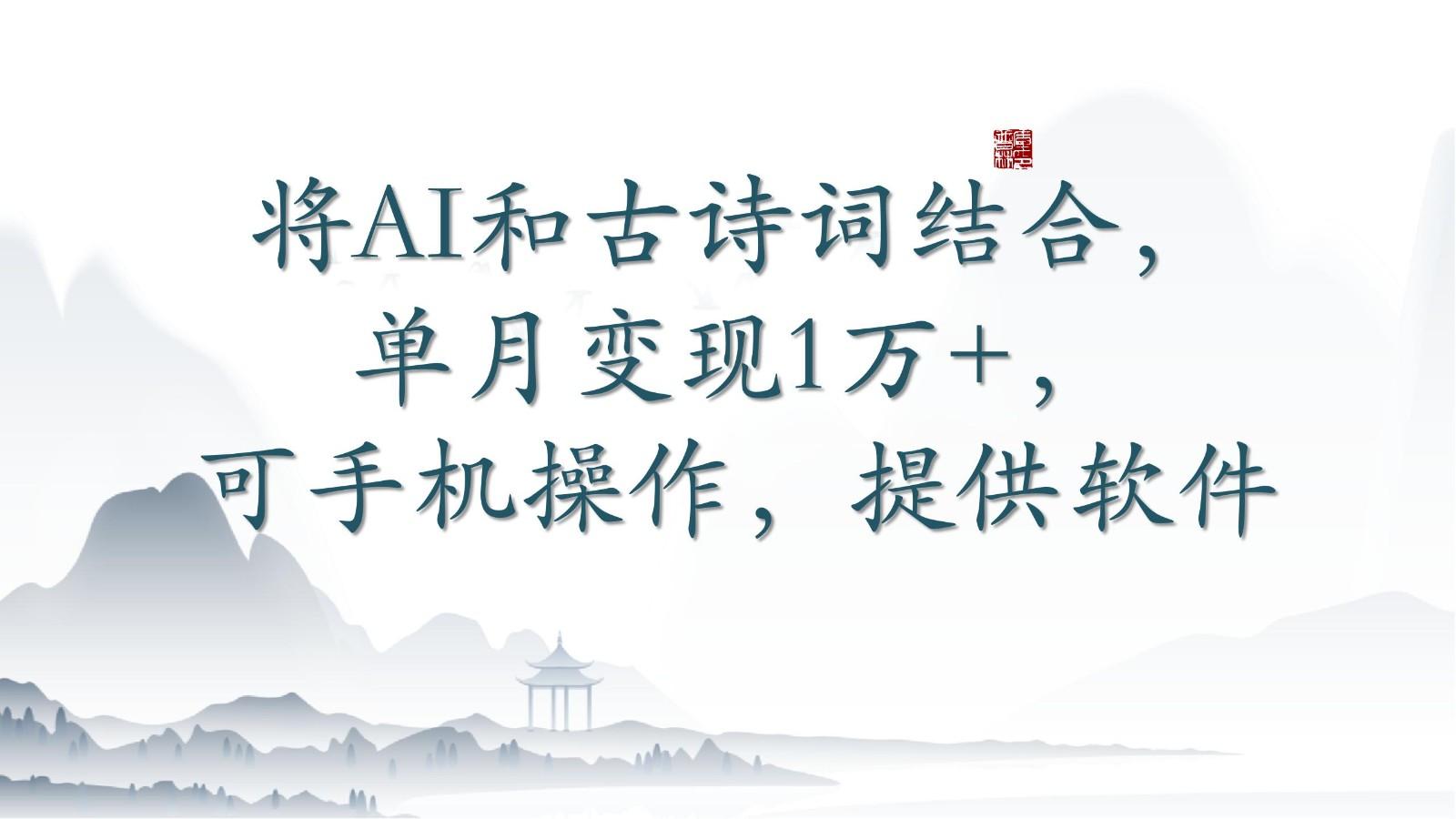 将AI和古诗词结合，单月变现1万+，可手机操作，附送软件-网创论坛