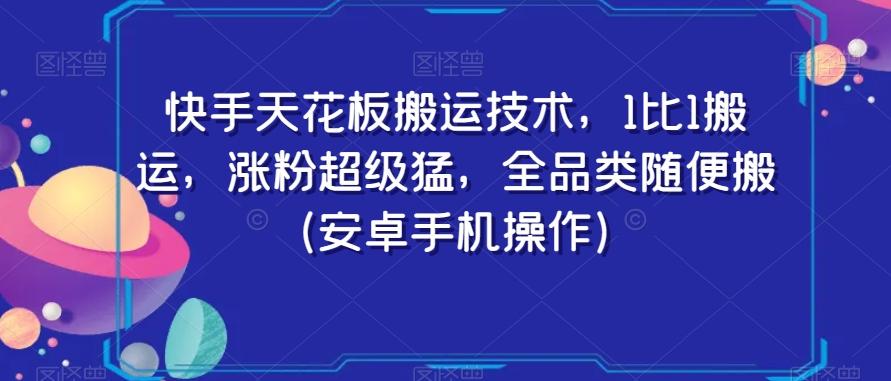 快手天花板搬运技术，1比1搬运，涨粉超级猛，全品类随便搬（安卓手机操作）-网创论坛