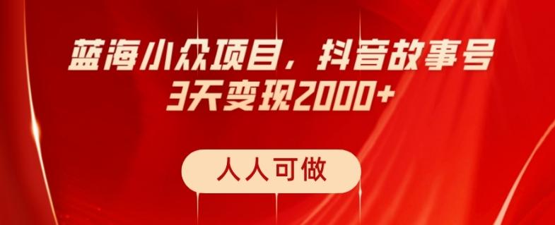 蓝海小众项目，抖音故事号，三天变现2000+，人人可做！-网创论坛