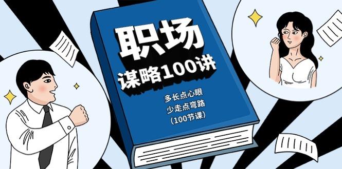 职场谋略100讲：多长点心眼，少走点弯路(100节课)-网创论坛
