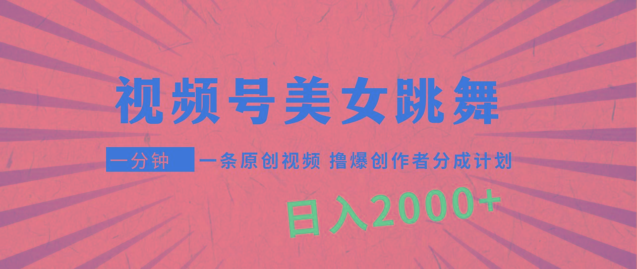 (9272期)视频号，美女跳舞，一分钟一条原创视频，撸爆创作者分成计划，日入2000+-网创论坛